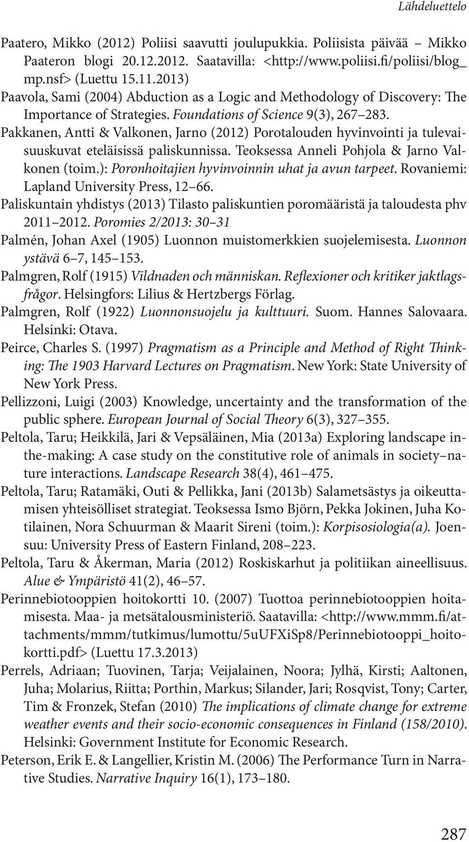 Pakkanen, Antti & Valkonen, Jarno (2012) Porotalouden hyvinvointi ja tulevaisuuskuvat eteläisissä paliskunnissa. Teoksessa Anneli Pohjola & Jarno Valkonen (toim.