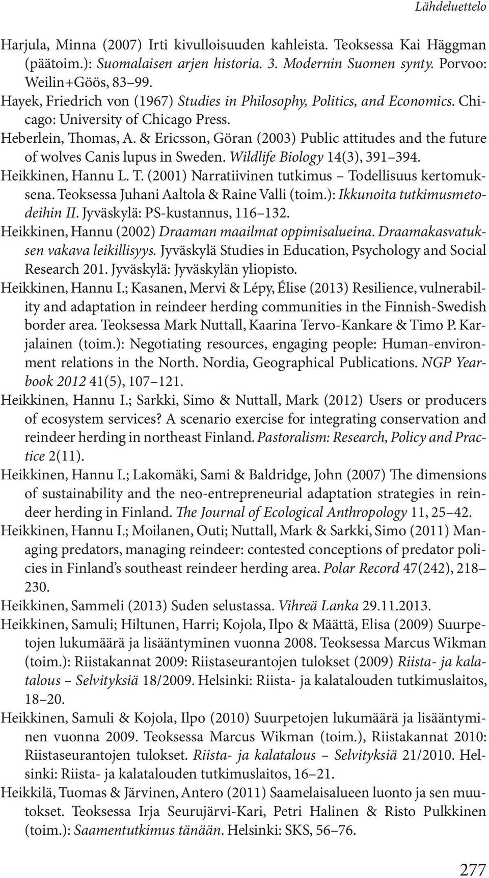 & Ericsson, Göran (2003) Public attitudes and the future of wolves Canis lupus in Sweden. Wildlife Biology 14(3), 391 394. Heikkinen, Hannu L. T.