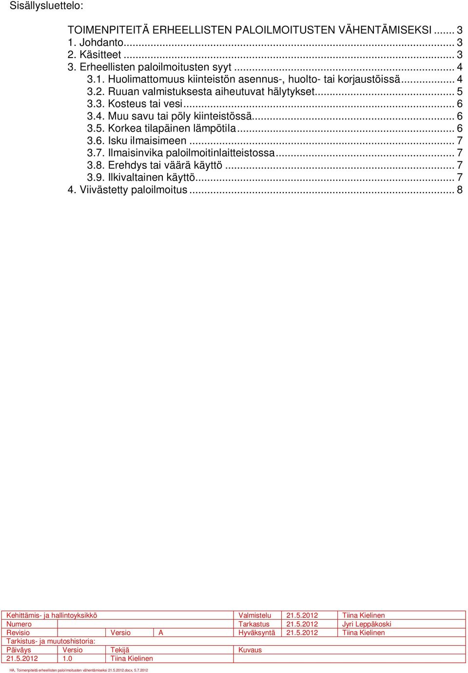 3.7. Ilmaisinvika paloilmoitinlaitteistossa... 7 3.8. Erehdys tai väärä käyttö... 7 3.9. Ilkivaltainen käyttö... 7 4. Viivästetty paloilmoitus... 8 Kehittämis- ja hallintoyksikkö Valmistelu 21.5.