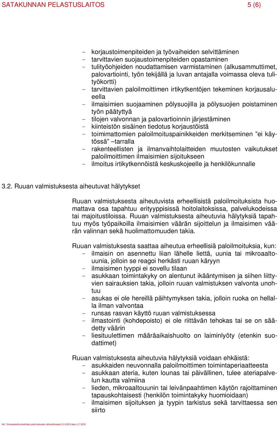 pölysuojien poistaminen työn päätyttyä - tilojen valvonnan ja palovartioinnin järjestäminen - kiinteistön sisäinen tiedotus korjaustöistä - toimimattomien paloilmoituspainikkeiden merkitseminen ei