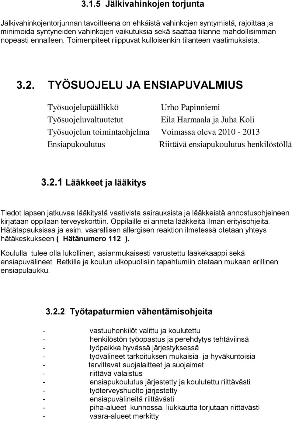 TYÖSUOJELU JA ENSIAPUVALMIUS Työsuojelupäällikkö Urho Papinniemi Työsuojeluvaltuutetut Eila Harmaala ja Juha Koli Työsuojelun toimintaohjelma Voimassa oleva 2010-2013 Ensiapukoulutus Riittävä