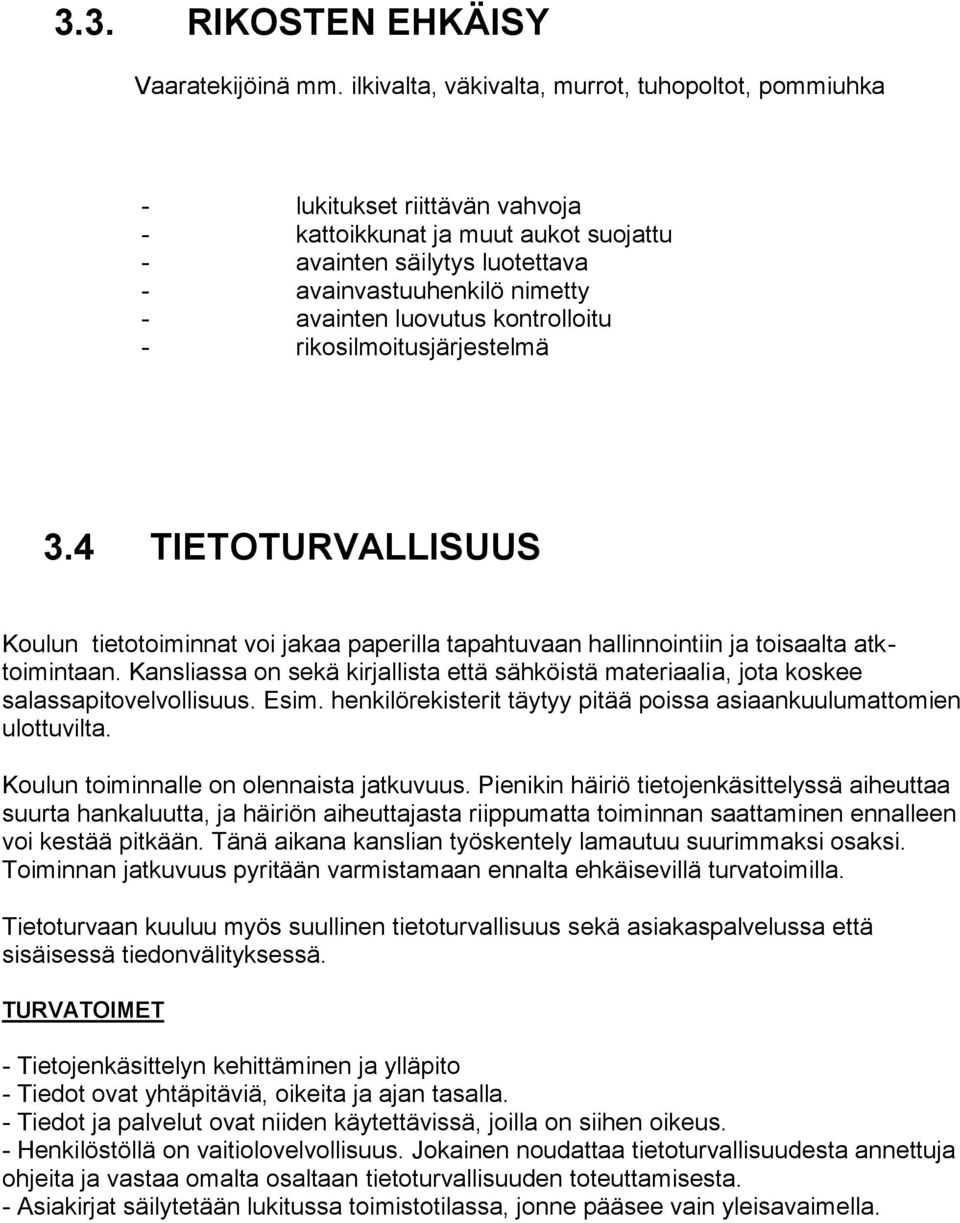 luovutus kontrolloitu - rikosilmoitusjärjestelmä 3.4 TIETOTURVALLISUUS Koulun tietotoiminnat voi jakaa paperilla tapahtuvaan hallinnointiin ja toisaalta atktoimintaan.