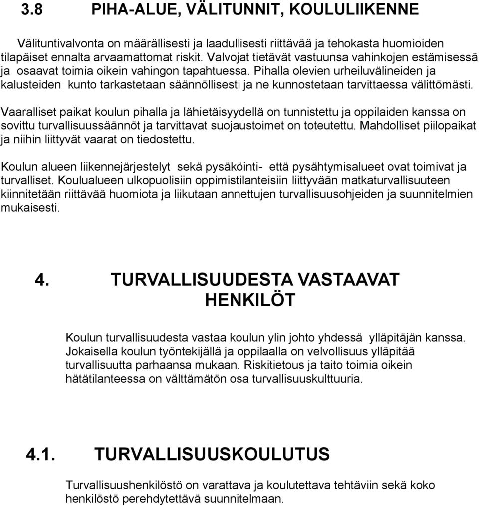 Pihalla olevien urheiluvälineiden ja kalusteiden kunto tarkastetaan säännöllisesti ja ne kunnostetaan tarvittaessa välittömästi.