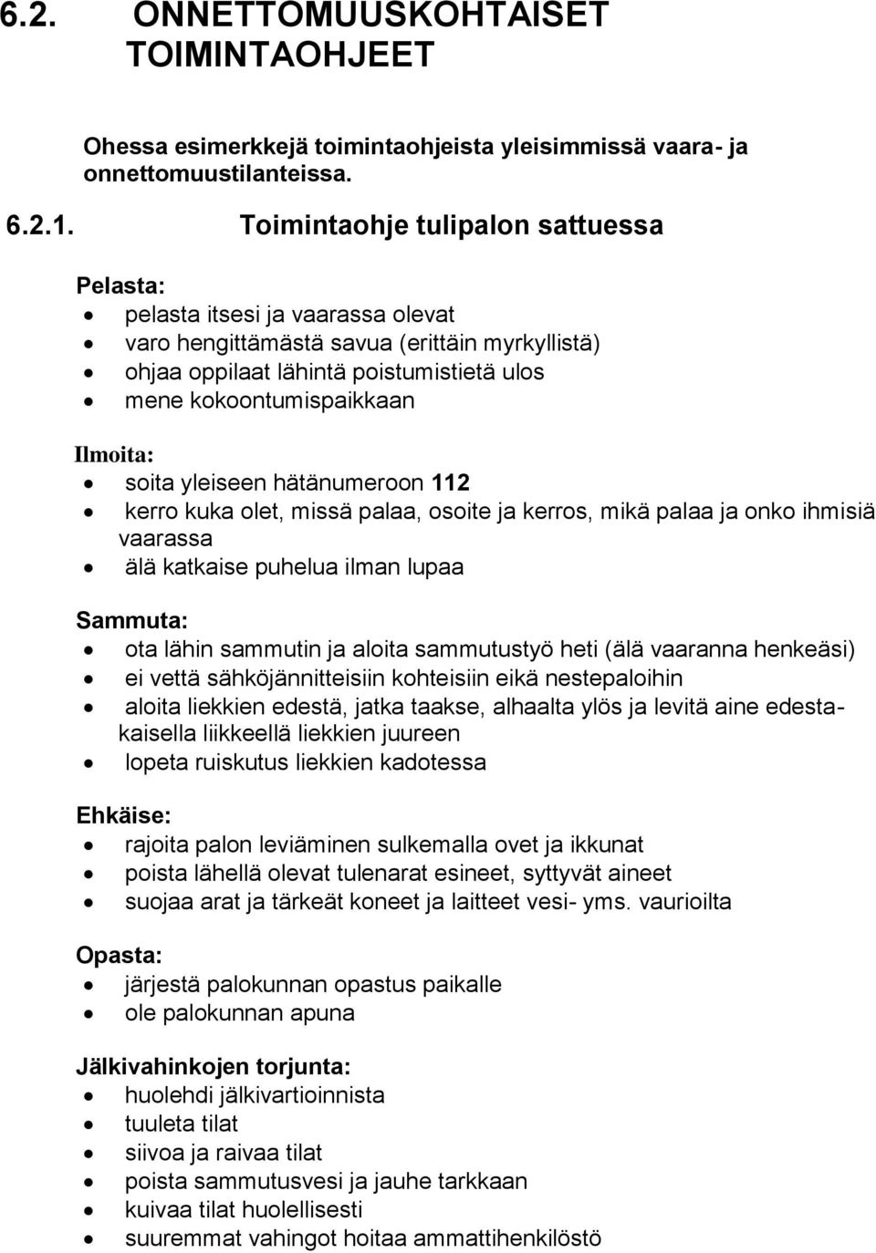 Ilmoita: soita yleiseen hätänumeroon 112 kerro kuka olet, missä palaa, osoite ja kerros, mikä palaa ja onko ihmisiä vaarassa älä katkaise puhelua ilman lupaa Sammuta: ota lähin sammutin ja aloita