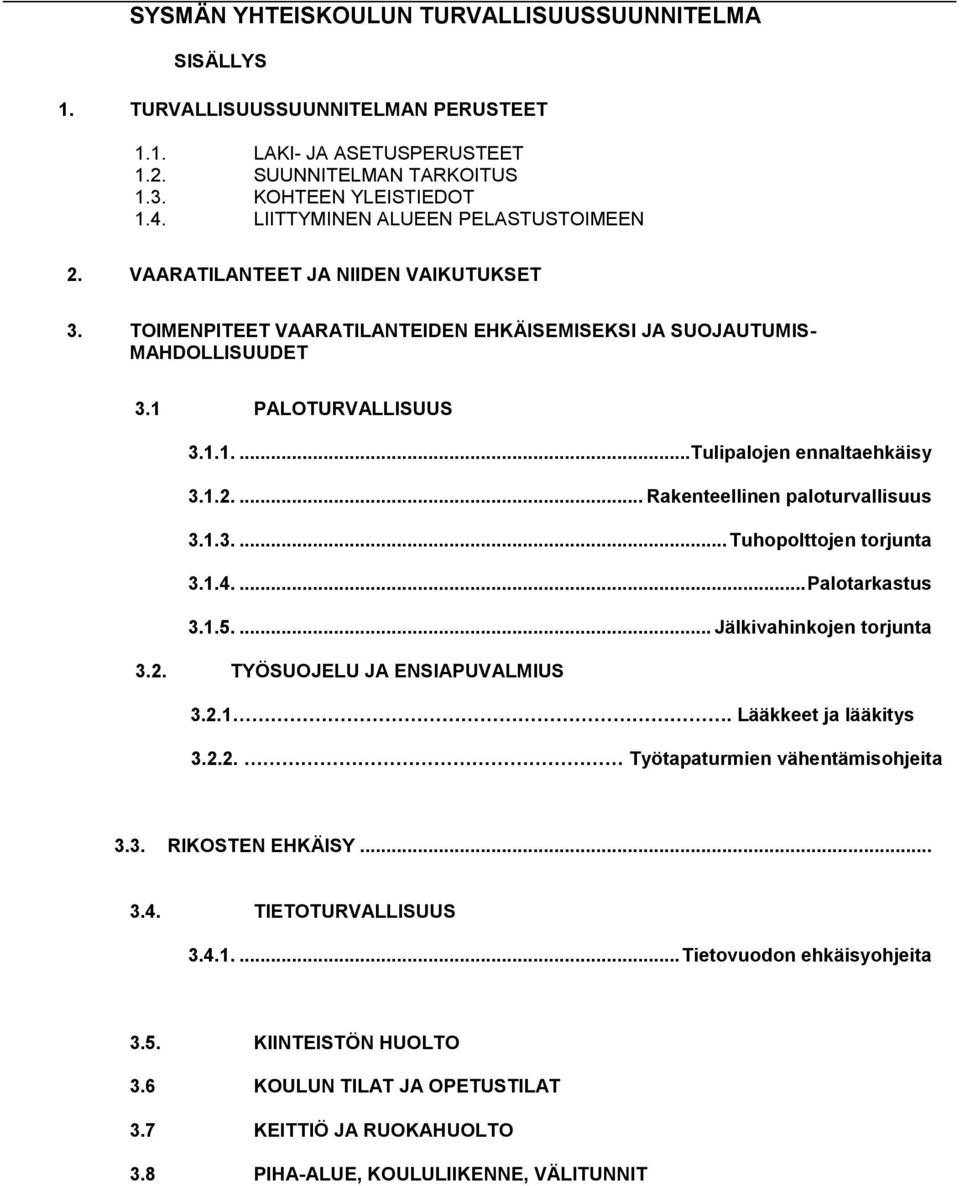 1.2.... Rakenteellinen paloturvallisuus 3.1.3.... Tuhopolttojen torjunta 3.1.4.... Palotarkastus 3.1.5.... Jälkivahinkojen torjunta 3.2. TYÖSUOJELU JA ENSIAPUVALMIUS 3.2.1. Lääkkeet ja lääkitys 3.2.2. Työtapaturmien vähentämisohjeita 3.