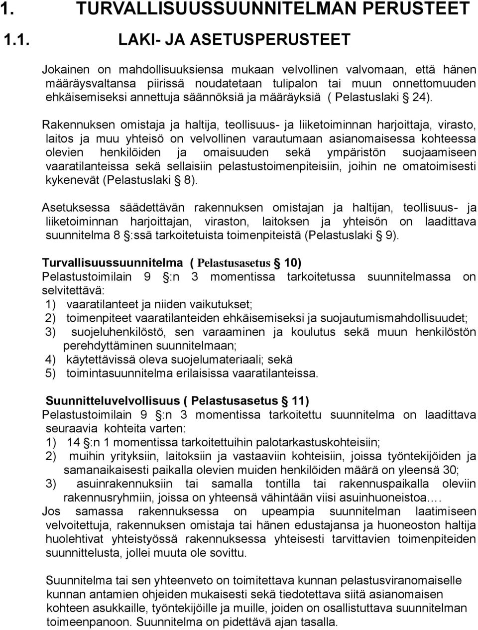 Rakennuksen omistaja ja haltija, teollisuus- ja liiketoiminnan harjoittaja, virasto, laitos ja muu yhteisö on velvollinen varautumaan asianomaisessa kohteessa olevien henkilöiden ja omaisuuden sekä