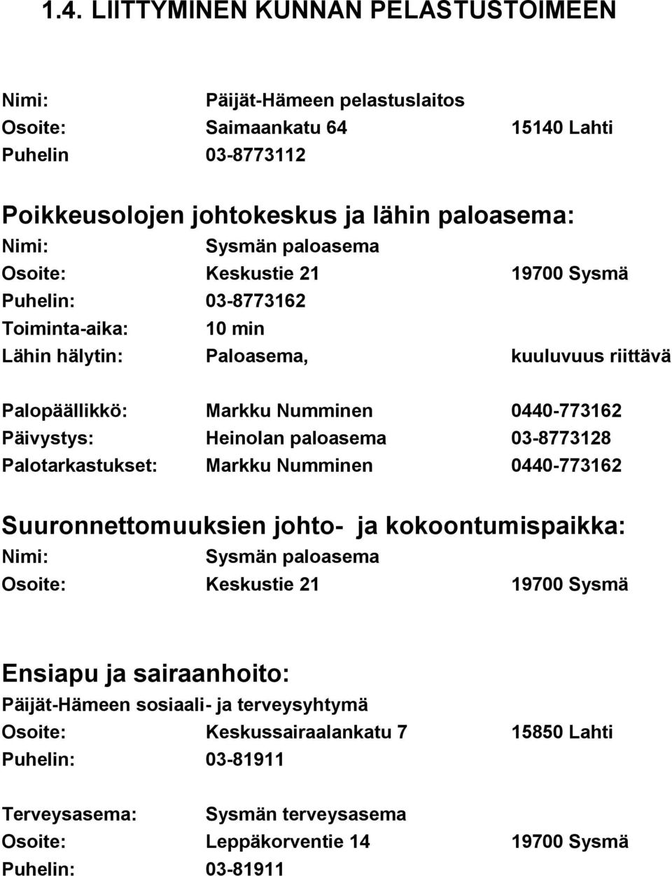 paloasema 03-8773128 Palotarkastukset: Markku Numminen 0440-773162 Suuronnettomuuksien johto- ja kokoontumispaikka: Nimi: Sysmän paloasema Osoite: Keskustie 21 19700 Sysmä Ensiapu ja