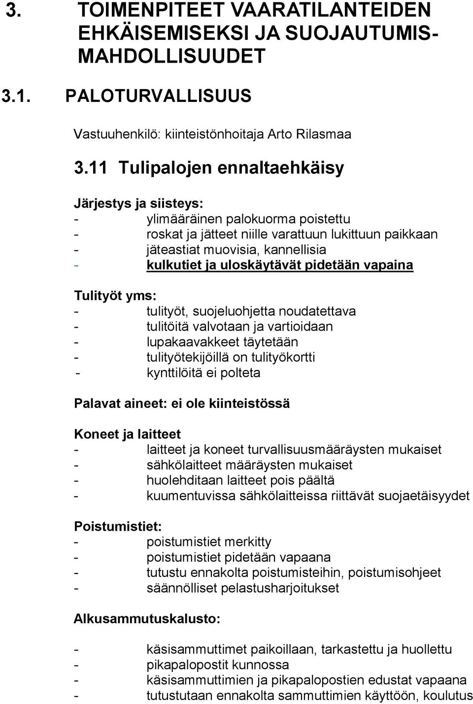 uloskäytävät pidetään vapaina Tulityöt yms: - tulityöt, suojeluohjetta noudatettava - tulitöitä valvotaan ja vartioidaan - lupakaavakkeet täytetään - tulityötekijöillä on tulityökortti - kynttilöitä