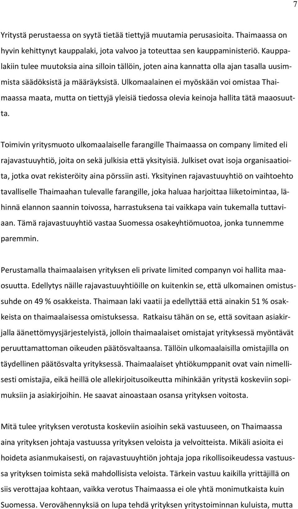 Ulkomaalainen ei myöskään voi omistaa Thaimaassa maata, mutta on tiettyjä yleisiä tiedossa olevia keinoja hallita tätä maaosuutta.