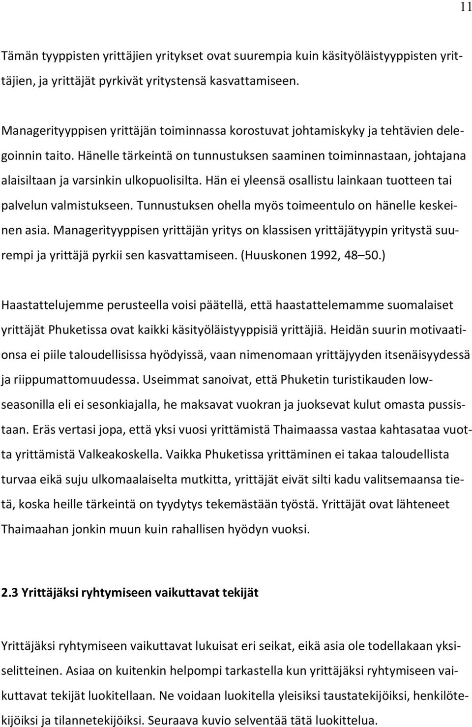 Hänelle tärkeintä on tunnustuksen saaminen toiminnastaan, johtajana alaisiltaan ja varsinkin ulkopuolisilta. Hän ei yleensä osallistu lainkaan tuotteen tai palvelun valmistukseen.