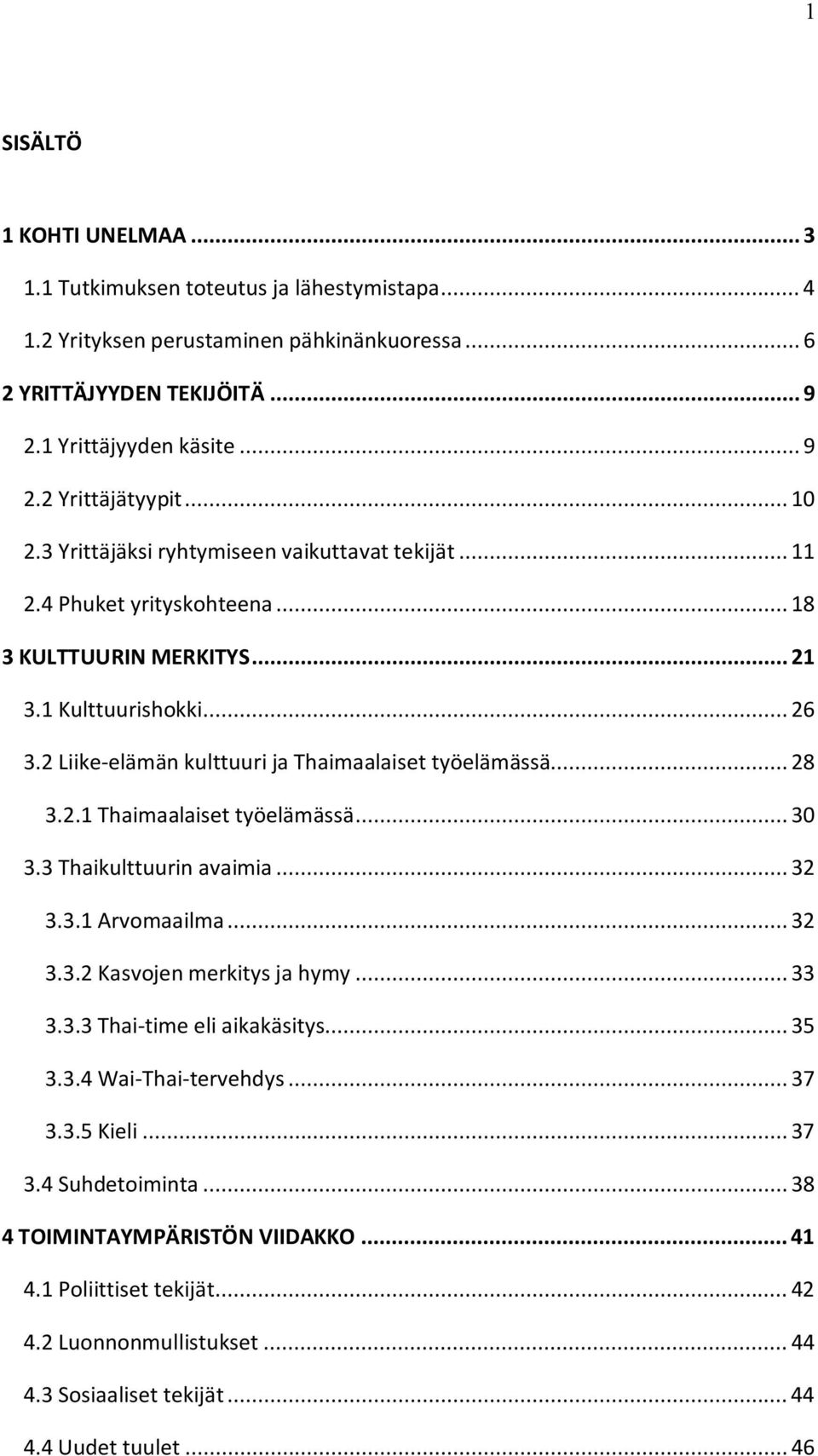 2 Liike-elämän kulttuuri ja Thaimaalaiset työelämässä... 28 3.2.1 Thaimaalaiset työelämässä... 30 3.3 Thaikulttuurin avaimia... 32 3.3.1 Arvomaailma... 32 3.3.2 Kasvojen merkitys ja hymy... 33 3.3.3 Thai-time eli aikakäsitys.