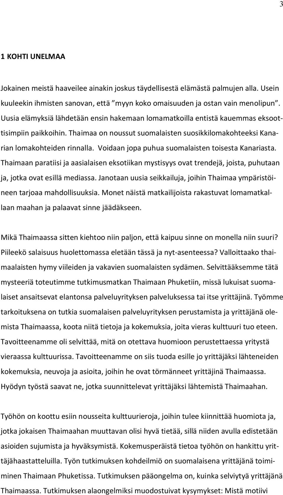 Voidaan jopa puhua suomalaisten toisesta Kanariasta. Thaimaan paratiisi ja aasialaisen eksotiikan mystisyys ovat trendejä, joista, puhutaan ja, jotka ovat esillä mediassa.