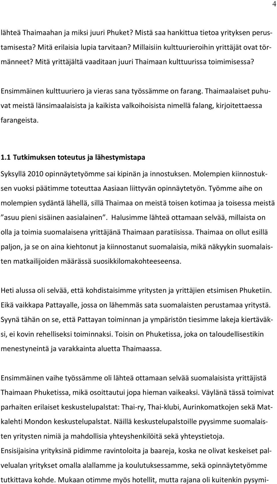 Thaimaalaiset puhuvat meistä länsimaalaisista ja kaikista valkoihoisista nimellä falang, kirjoitettaessa farangeista. 1.