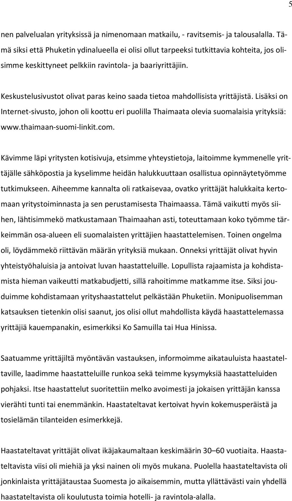 Keskustelusivustot olivat paras keino saada tietoa mahdollisista yrittäjistä. Lisäksi on Internet-sivusto, johon oli koottu eri puolilla Thaimaata olevia suomalaisia yrityksiä: www.