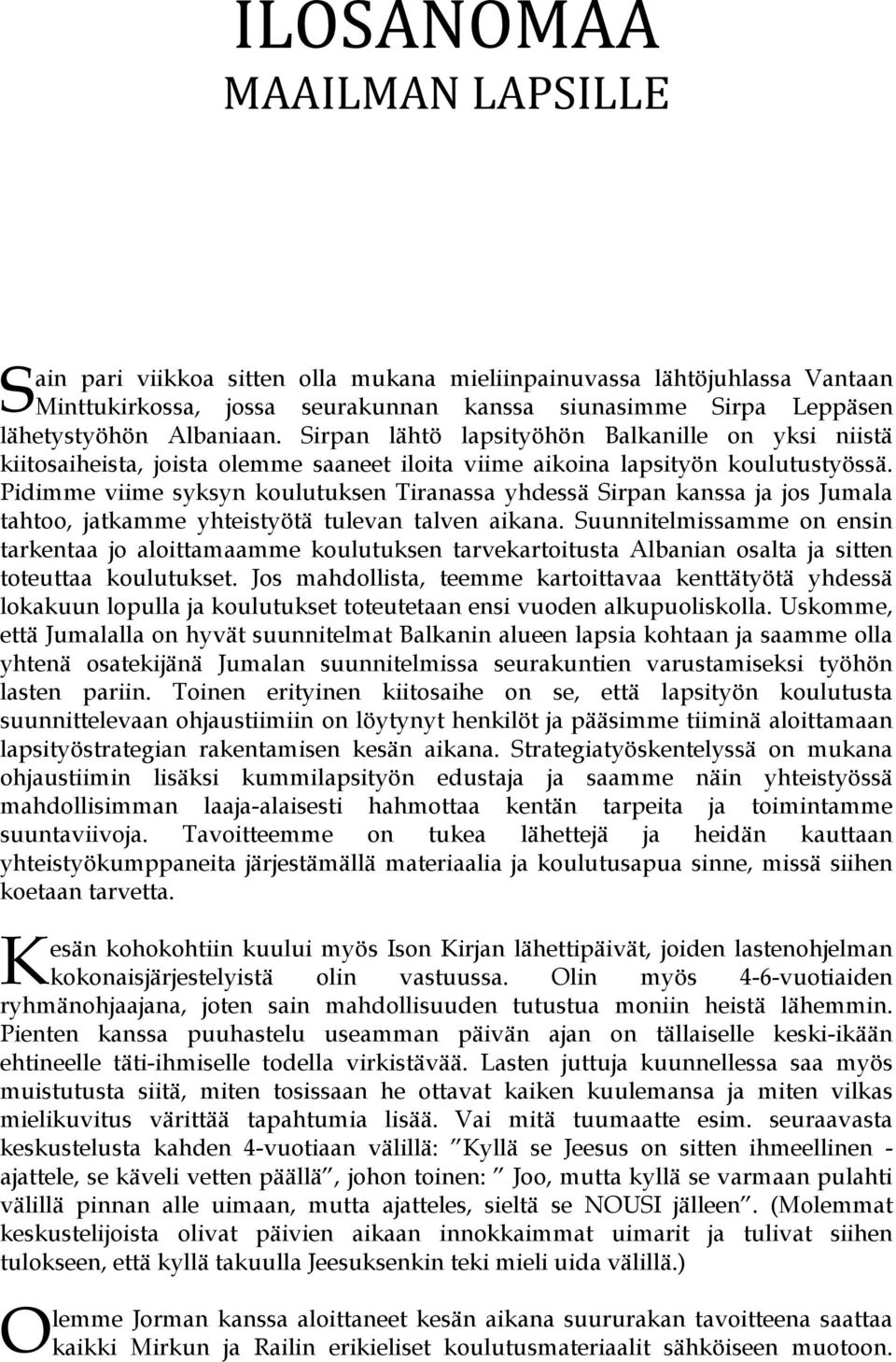 Pidimme viime syksyn koulutuksen Tiranassa yhdessä Sirpan kanssa ja jos Jumala tahtoo, jatkamme yhteistyötä tulevan talven aikana.