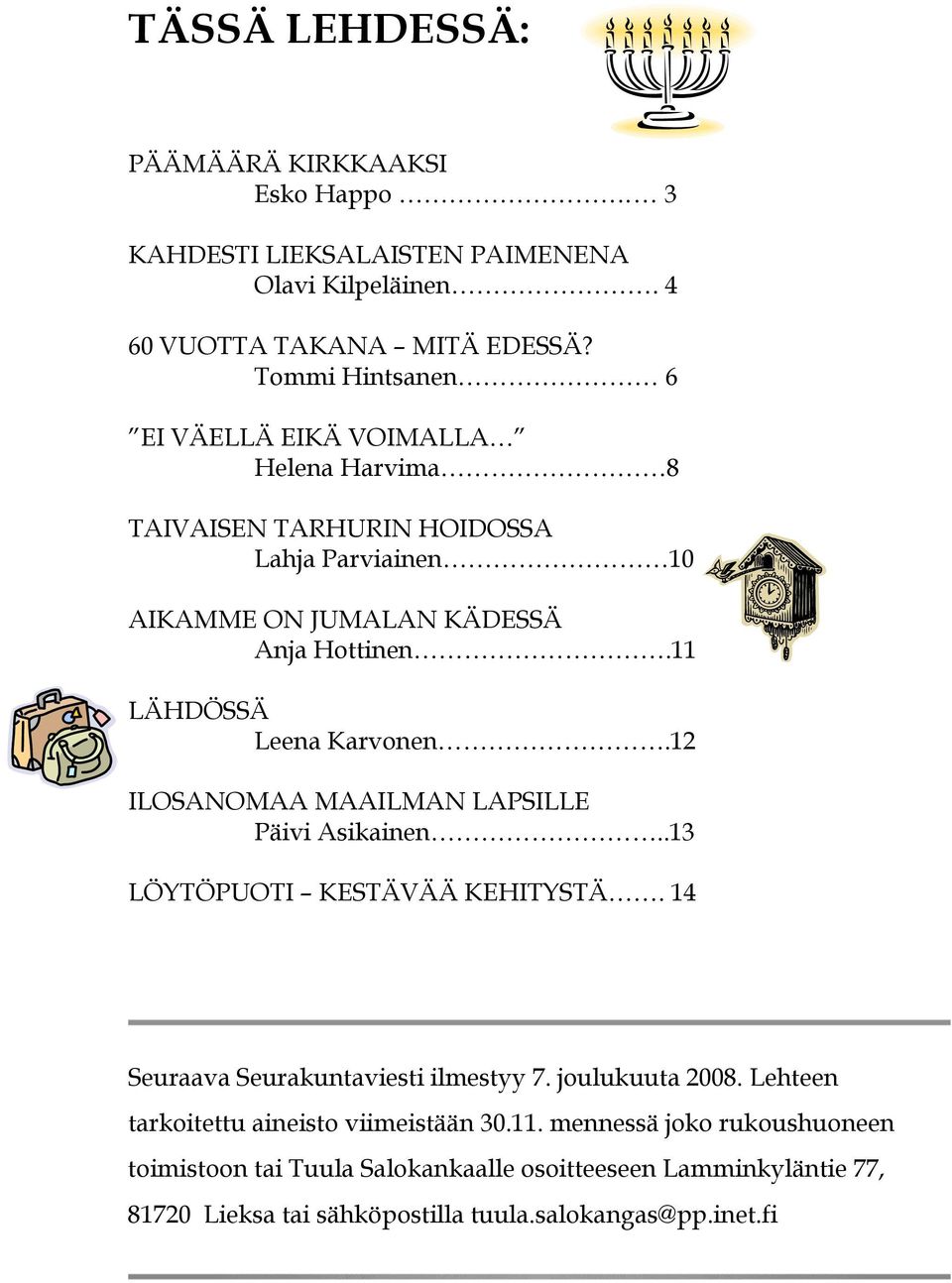 11 LÄHDÖSSÄ Leena Karvonen.12 ILOSANOMAA MAAILMAN LAPSILLE Päivi Asikainen..13 LÖYTÖPUOTI KESTÄVÄÄ KEHITYSTÄ. 14 Seuraava Seurakuntaviesti ilmestyy 7.