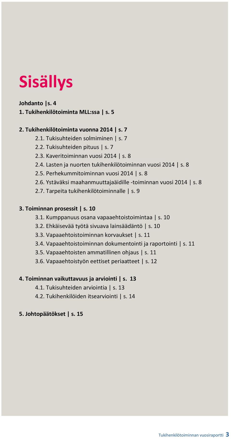 Tarpeita tukihenkilötoiminnalle s. 9 3. Toiminnan prosessit s. 10 3.1. Kumppanuus osana vapaaehtoistoimintaa s. 10 3.2. Ehkäisevää työtä sivuava lainsäädäntö s. 10 3.3. Vapaaehtoistoiminnan korvaukset s.