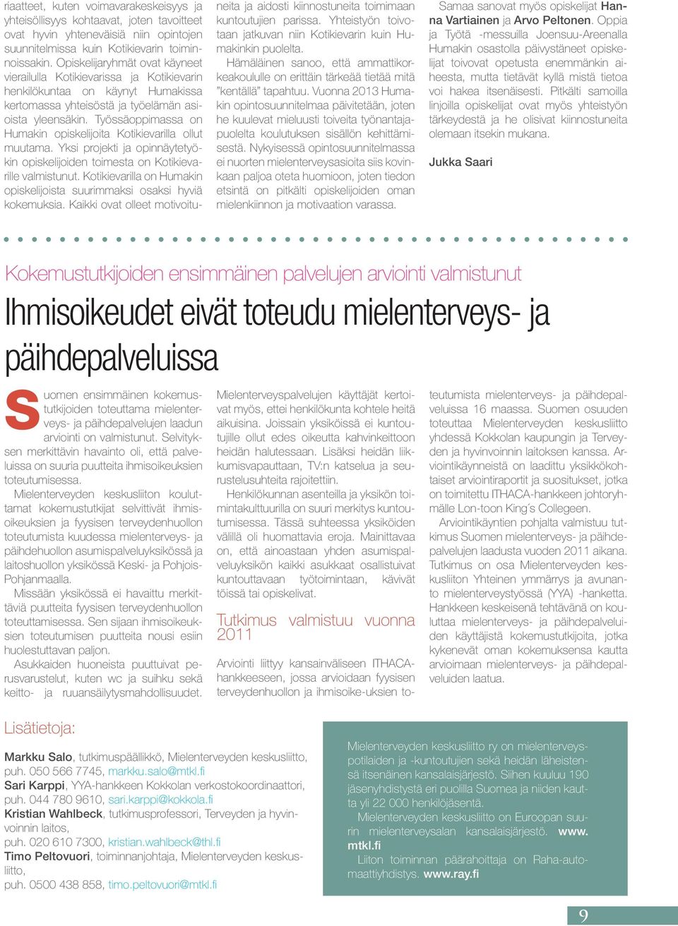 Työssäoppimassa on Humakin opiskelijoita Kotikievarilla ollut muutama. Yksi projekti ja opinnäytetyökin opiskelijoiden toimesta on Kotikievarille valmistunut.