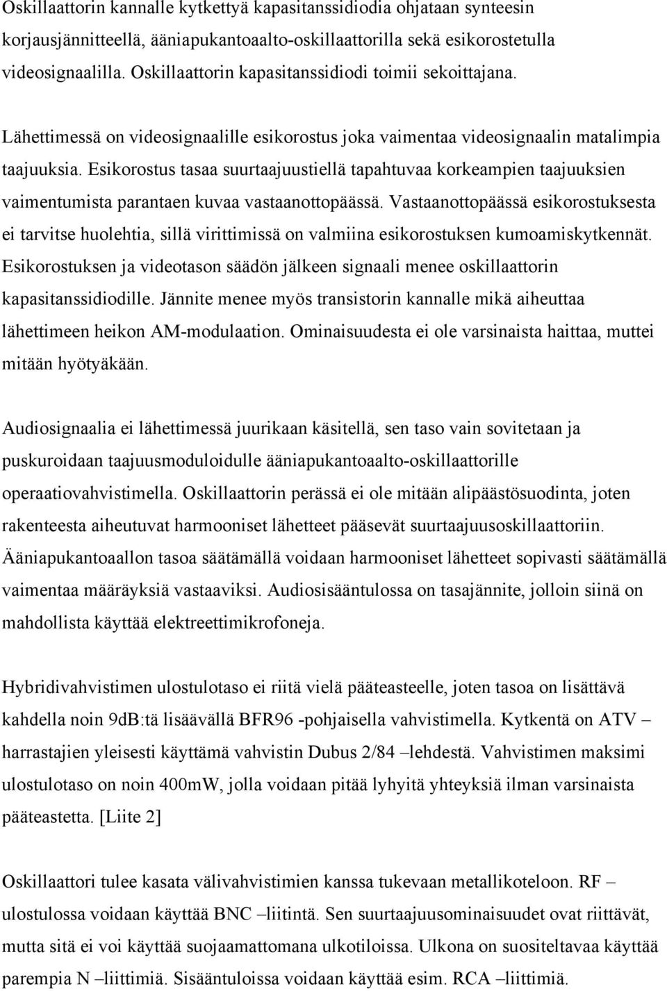 Esikorostus tasaa suurtaajuustiellä tapahtuvaa korkeampien taajuuksien vaimentumista parantaen kuvaa vastaanottopäässä.