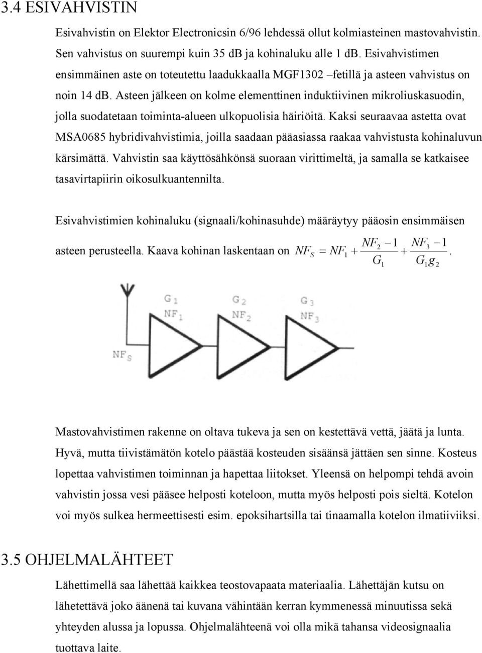 Asteen jälkeen on kolme elementtinen induktiivinen mikroliuskasuodin, jolla suodatetaan toiminta-alueen ulkopuolisia häiriöitä.