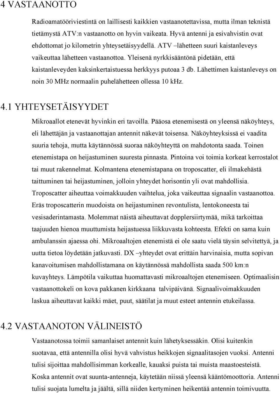 Yleisenä nyrkkisääntönä pidetään, että kaistanleveyden kaksinkertaistuessa herkkyys putoaa 3 db. Lähettimen kaistanleveys on noin 30 MHz normaalin puhelähetteen ollessa 10 khz. 4.