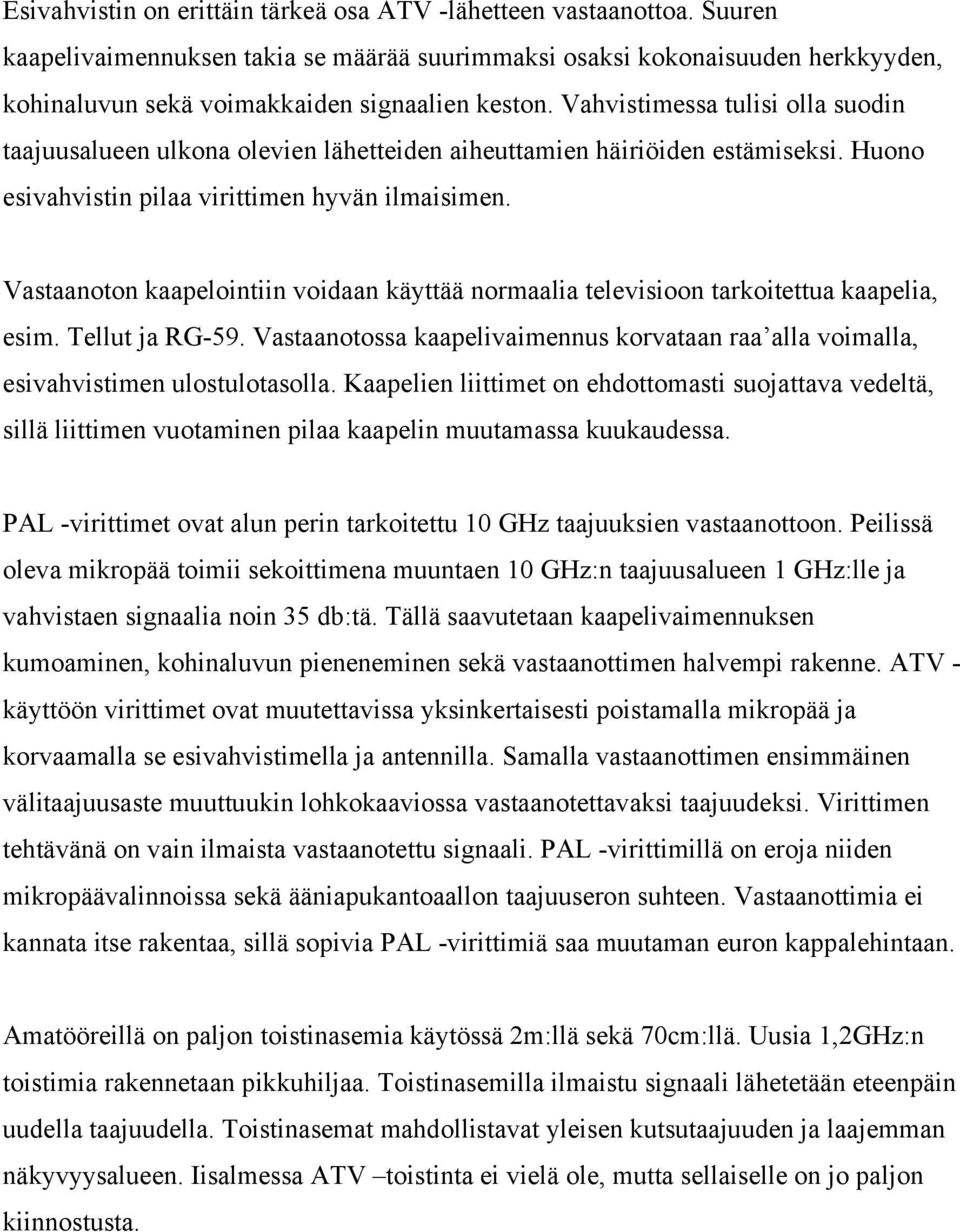 Vahvistimessa tulisi olla suodin taajuusalueen ulkona olevien lähetteiden aiheuttamien häiriöiden estämiseksi. Huono esivahvistin pilaa virittimen hyvän ilmaisimen.