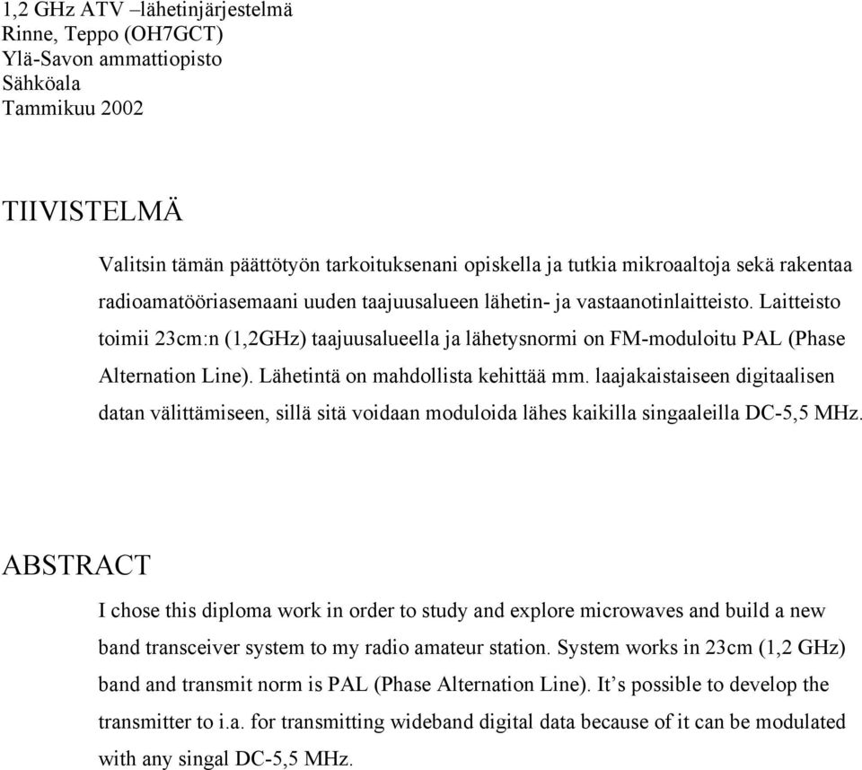 Lähetintä on mahdollista kehittää mm. laajakaistaiseen digitaalisen datan välittämiseen, sillä sitä voidaan moduloida lähes kaikilla singaaleilla DC-5,5 MHz.