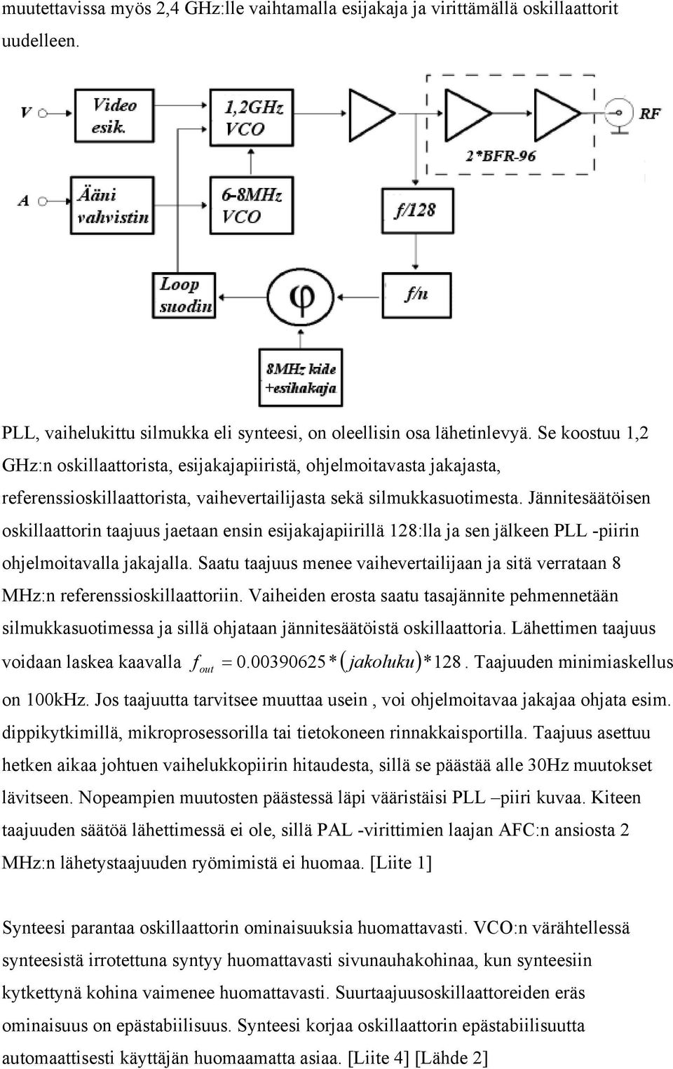 Jännitesäätöisen oskillaattorin taajuus jaetaan ensin esijakajapiirillä 128:lla ja sen jälkeen PLL -piirin ohjelmoitavalla jakajalla.