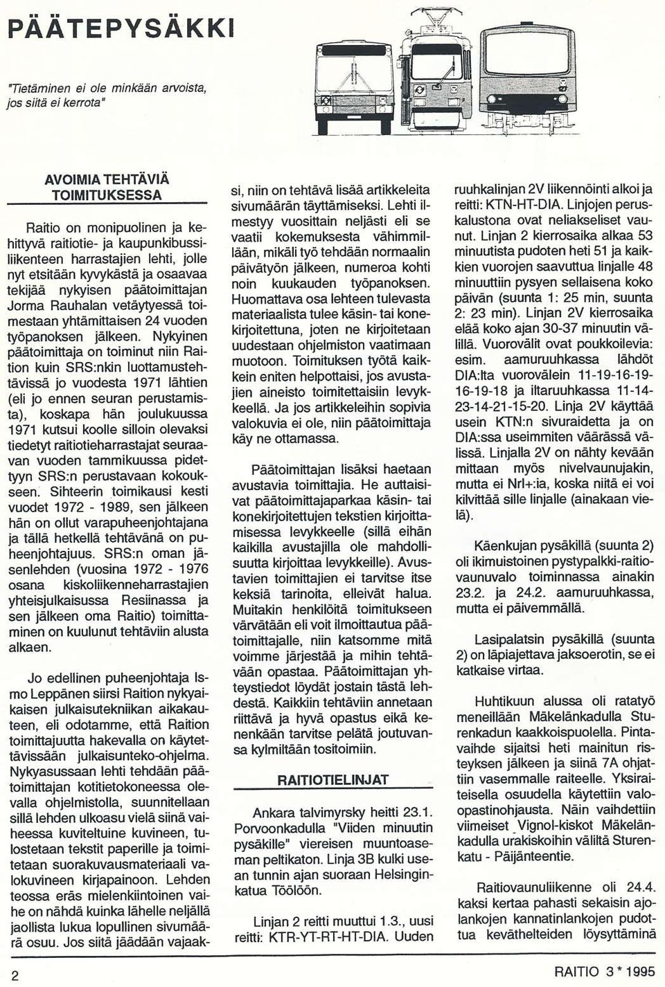 Nykyinen pååtoimittala on toiminut niin Raition kuin SRS:nkin luottamustehtävissä jo vuodesla 1971 låhtien (eli jo ennen seuran perustiamista), koskapa hän joulukuussa 1971 kutsui koolle silloin