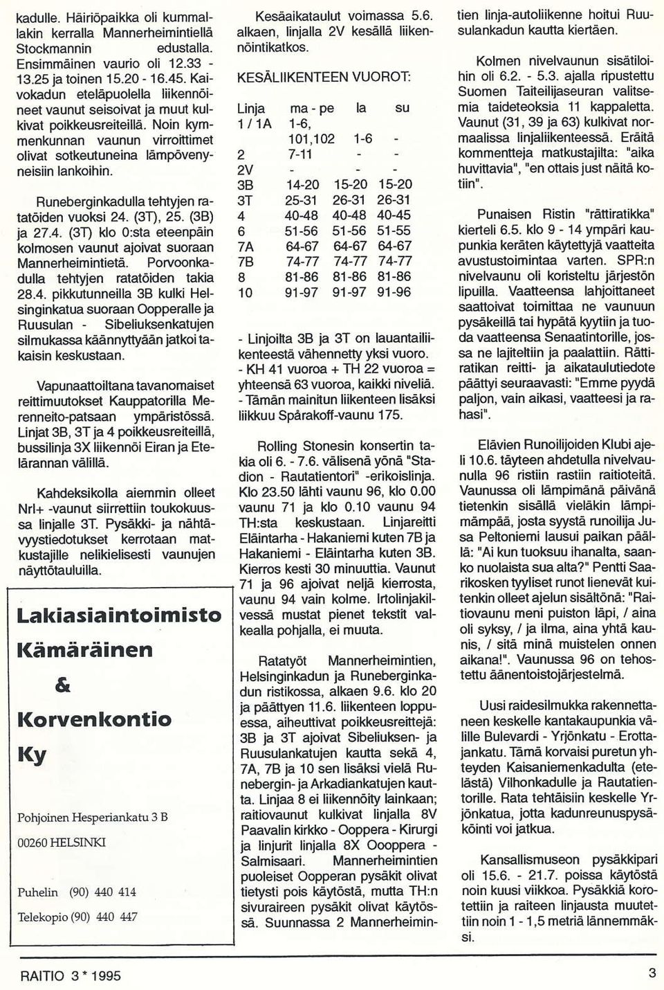 Runeberginkadulla lehtyjen.atatöiden vuoksi 24. (), 25. (38) ia 27.4. (31) klo o:sta eteenpåin kolmosen vaunul ajoivat suoraan Mannerheimintietä. Po oonkadulh teryjen ratatöiden lakia 28.4. pikkdunneilh 38 kulki Helsinginkatua suoraan Oopperalle ja Ruusulan - Sibeliukenkatuien silmulgssa käännyttyäån latkoilakaisin keskustaan.