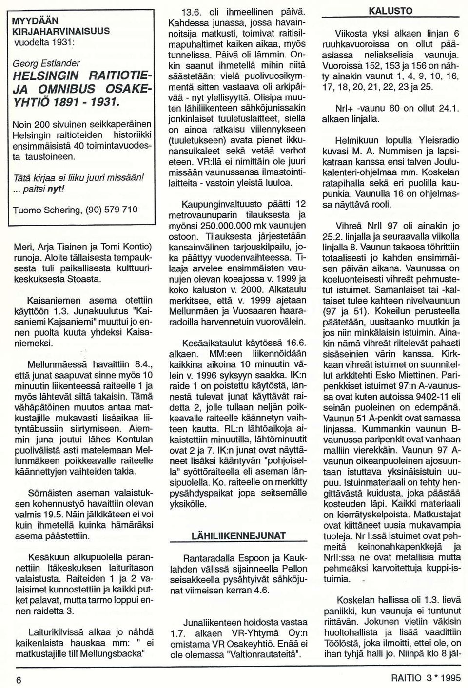 Tuomo Scherinq, (90) 579 710 Meri, Arla liainen ja Tomi Konlio) runoja. Aloite tällaisesta tempauksesta tuli paikallisesla kunuurike-skuksesta Stoasta. Kaisaniemen aserna oteniin käyttöön 1.