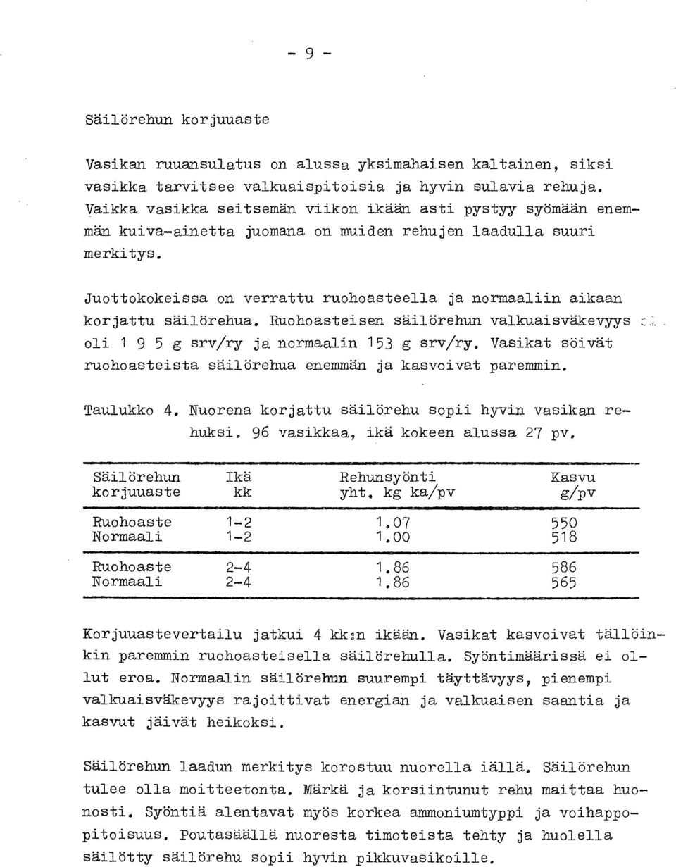 Juottokokeissa on verrattu ruohoasteella ja normaaliin aikaan korjattu säilörehua. Ruohoasteisen säilörehun valkuaisväkevyys oli 1 9 5 g srv/ry ja normaalin 153 g srv/ry.