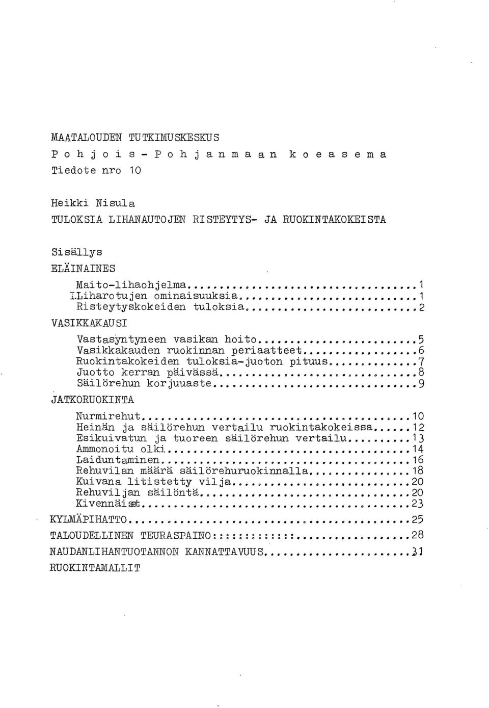 ............ 8 Säilörehun korjuuaste 9 JATKORUOKINTA Nurmirehut 10 Heinän ja säilörehun vertailu ruokintakokeissa 12 Esikuivatun ja tuoreen säilörehun vertailu 13 Ammonoitu olki 14 Laiduntaminen 16