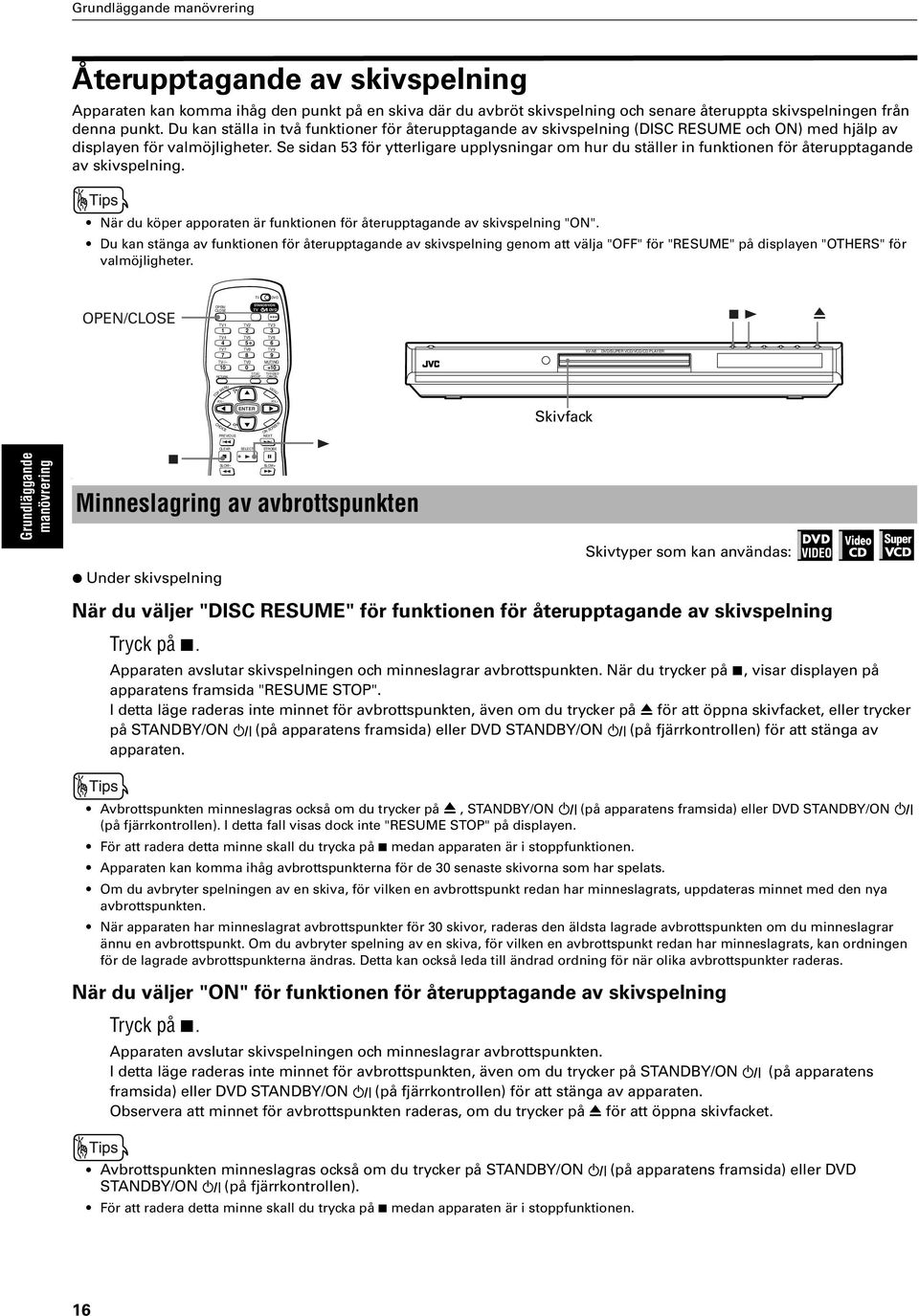 Se sidan för ytterligare upplysningar om hur du ställer in funktionen för återupptagande av skivspelning. När du köper apporaten är funktionen för återupptagande av skivspelning "ON".