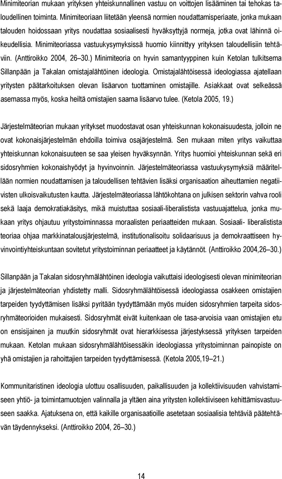 Minimiteoriassa vastuukysymyksissä huomio kiinnittyy yrityksen taloudellisiin tehtäviin. (Anttiroikko 2004, 26 30.