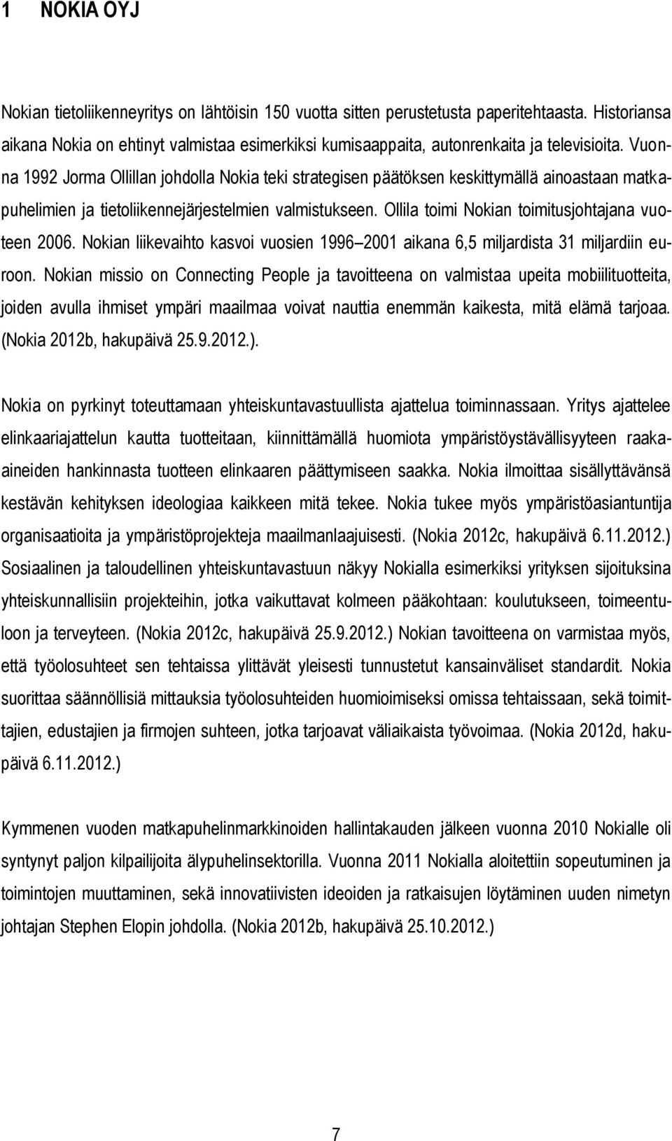 Vuonna 1992 Jorma Ollillan johdolla Nokia teki strategisen päätöksen keskittymällä ainoastaan matkapuhelimien ja tietoliikennejärjestelmien valmistukseen.