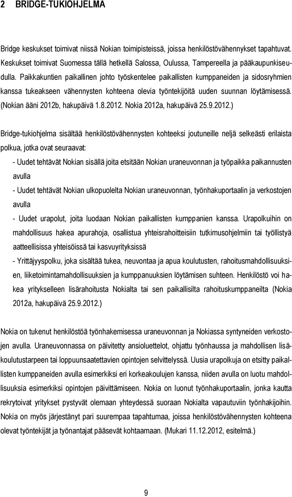 Paikkakuntien paikallinen johto työskentelee paikallisten kumppaneiden ja sidosryhmien kanssa tukeakseen vähennysten kohteena olevia työntekijöitä uuden suunnan löytämisessä.