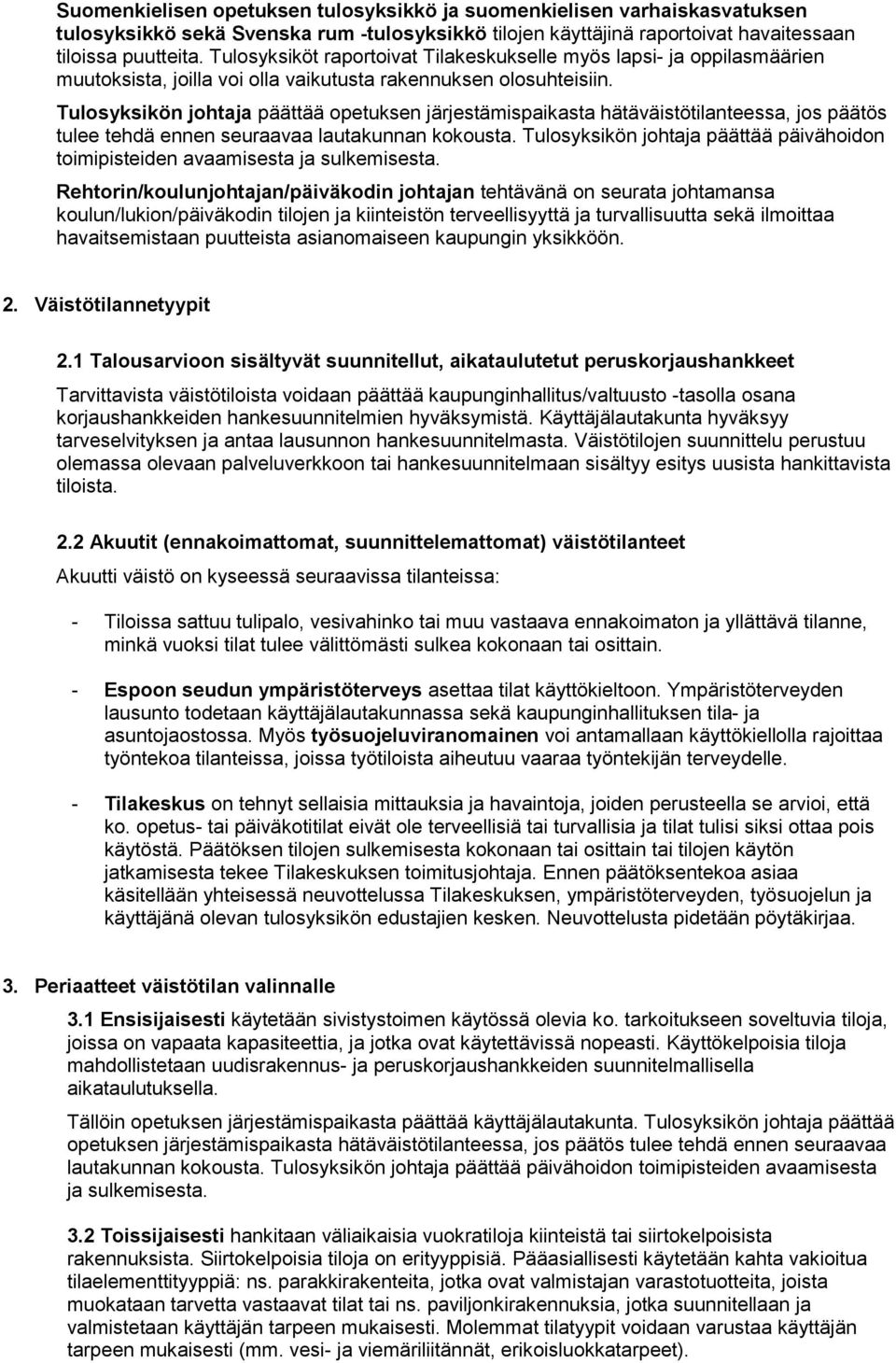 Tulosyksikön johtaja päättää opetuksen järjestämispaikasta hätäväistötilanteessa, jos päätös tulee tehdä ennen seuraavaa lautakunnan kokousta.