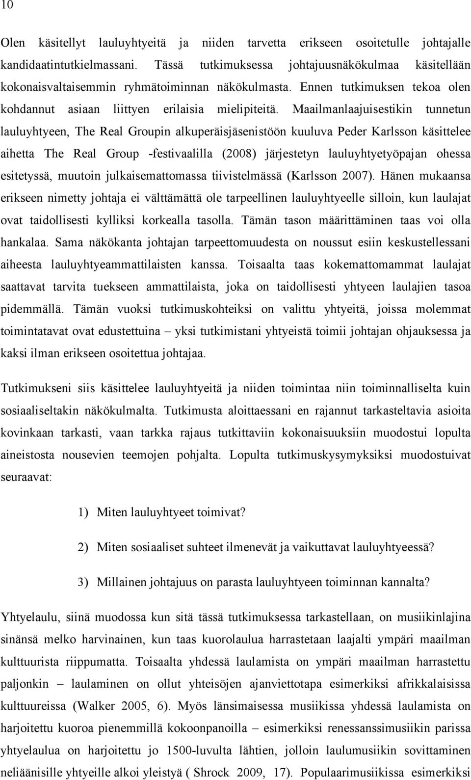 Maailmanlaajuisestikin tunnetun lauluyhtyeen, The Real Groupin alkuperäisjäsenistöön kuuluva Peder Karlsson käsittelee aihetta The Real Group -festivaalilla (2008) järjestetyn lauluyhtyetyöpajan