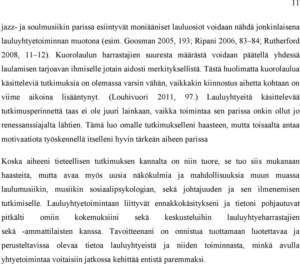 Tästä huolimatta kuorolaulua käsitteleviä tutkimuksia on olemassa varsin vähän, vaikkakin kiinnostus aihetta kohtaan on viime aikoina lisääntynyt. (Louhivuori 2011, 97.