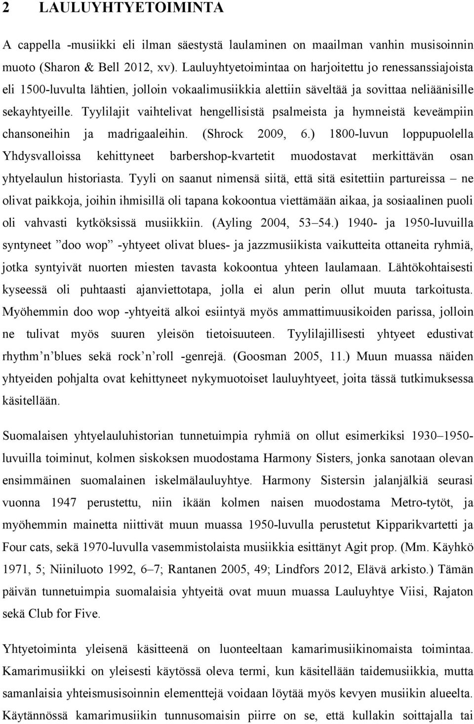 Tyylilajit vaihtelivat hengellisistä psalmeista ja hymneistä keveämpiin chansoneihin ja madrigaaleihin. (Shrock 2009, 6.