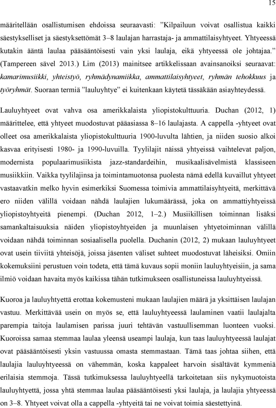 ) Lim (2013) mainitsee artikkelissaan avainsanoiksi seuraavat: kamarimusiikki, yhteistyö, ryhmädynamiikka, ammattilaisyhtyeet, ryhmän tehokkuus ja työryhmät.