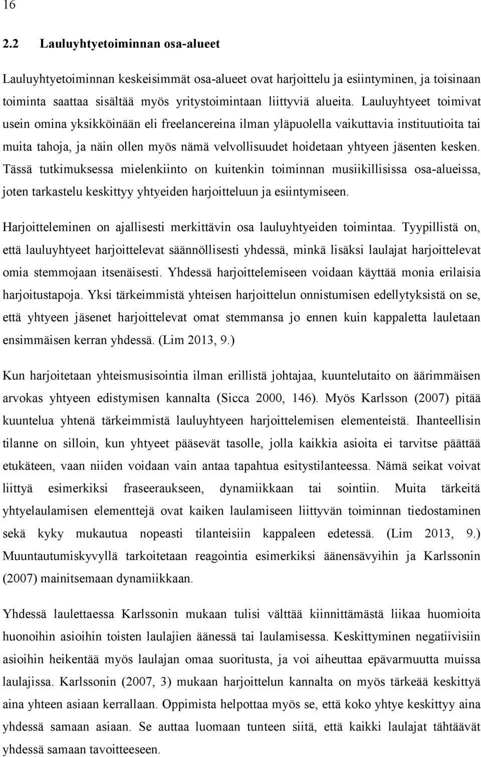 kesken. Tässä tutkimuksessa mielenkiinto on kuitenkin toiminnan musiikillisissa osa-alueissa, joten tarkastelu keskittyy yhtyeiden harjoitteluun ja esiintymiseen.