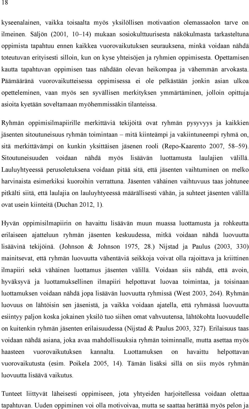 kyse yhteisöjen ja ryhmien oppimisesta. Opettamisen kautta tapahtuvan oppimisen taas nähdään olevan heikompaa ja vähemmän arvokasta.