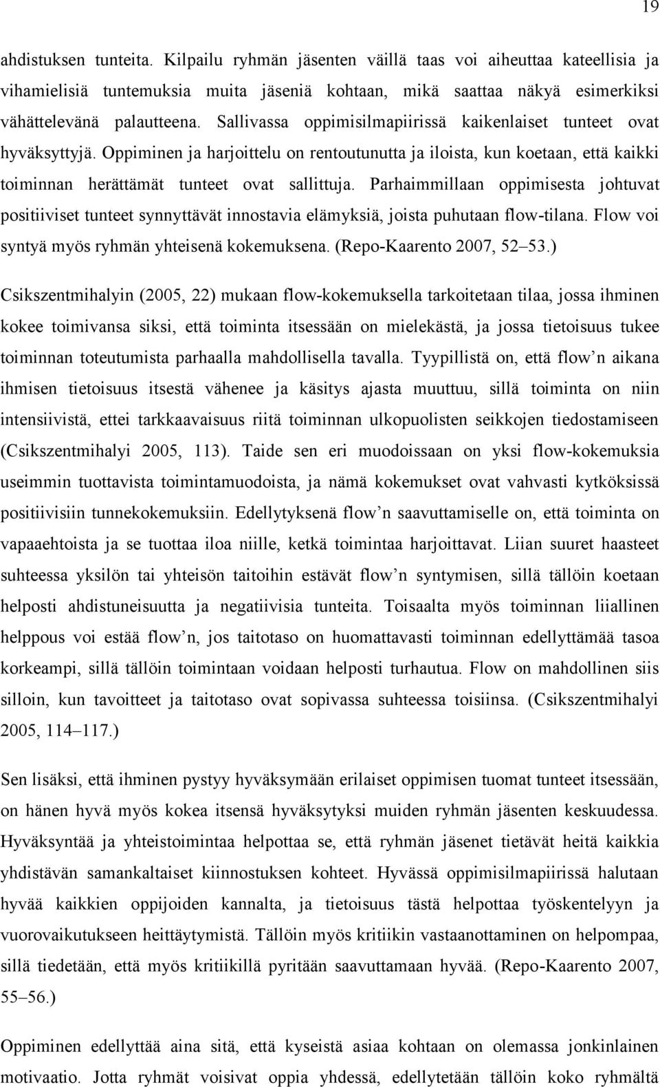 Parhaimmillaan oppimisesta johtuvat positiiviset tunteet synnyttävät innostavia elämyksiä, joista puhutaan flow-tilana. Flow voi syntyä myös ryhmän yhteisenä kokemuksena. (Repo-Kaarento 2007, 52 53.