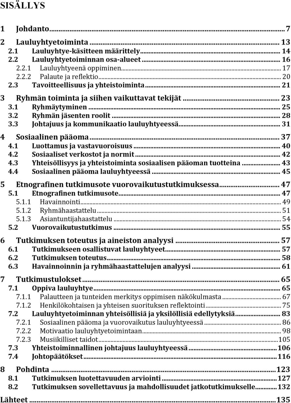 3 Johtajuus ja kommunikaatio lauluyhtyeessä... 31 4 Sosiaalinen pääoma... 37 4.1 Luottamus ja vastavuoroisuus... 40 4.2 Sosiaaliset verkostot ja normit... 42 4.