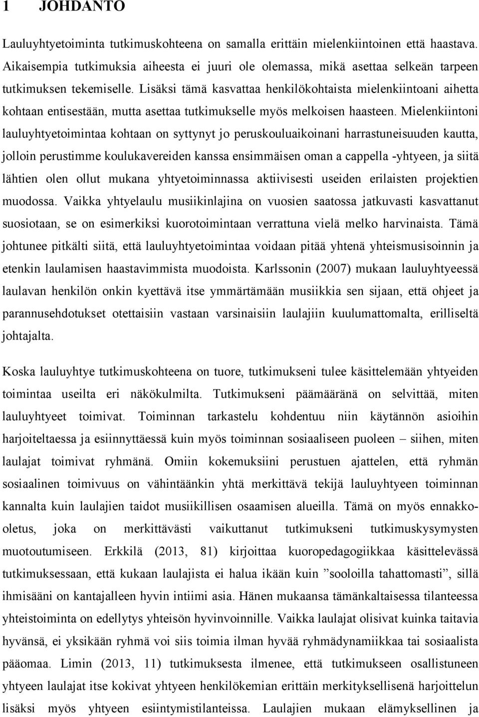 Lisäksi tämä kasvattaa henkilökohtaista mielenkiintoani aihetta kohtaan entisestään, mutta asettaa tutkimukselle myös melkoisen haasteen.