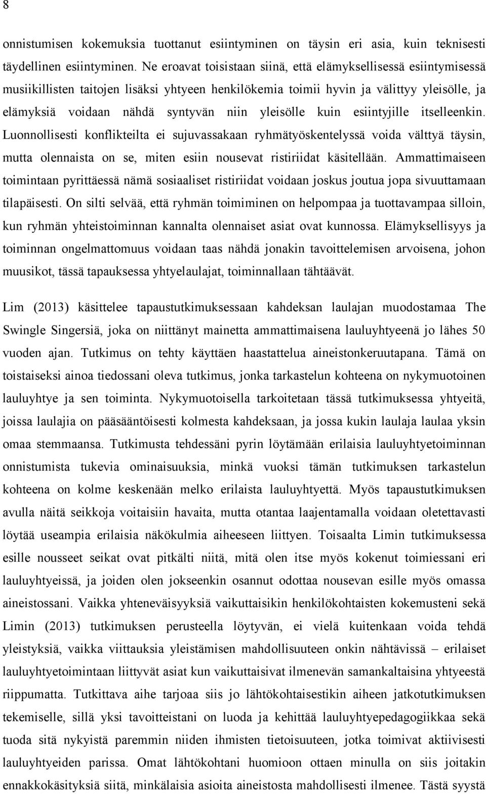 yleisölle kuin esiintyjille itselleenkin. Luonnollisesti konflikteilta ei sujuvassakaan ryhmätyöskentelyssä voida välttyä täysin, mutta olennaista on se, miten esiin nousevat ristiriidat käsitellään.