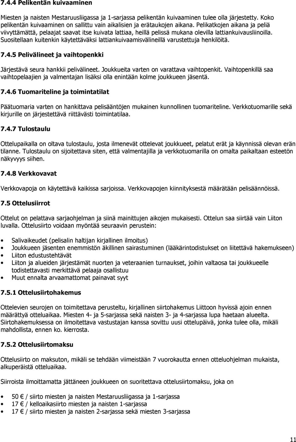 Pelikatkojen aikana ja peliä viivyttämättä, pelaajat saavat itse kuivata lattiaa, heillä pelissä mukana olevilla lattiankuivausliinoilla.