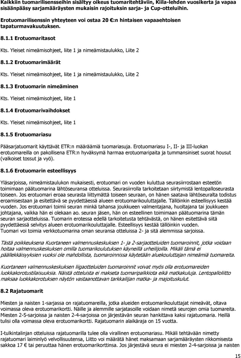 Yleiset nimeämisohjeet, liite 1 ja nimeämistaulukko, Liite 2 8.1.3 Erotuomarin nimeäminen Kts. Yleiset nimeämisohjeet, liite 1 8.1.4 Erotuomarivaihdokset Kts. Yleiset nimeämisohjeet, liite 1 8.1.5 Erotuomariasu Pääsarjatuomarit käyttävät ETR:n määräämiä tuomariasuja.